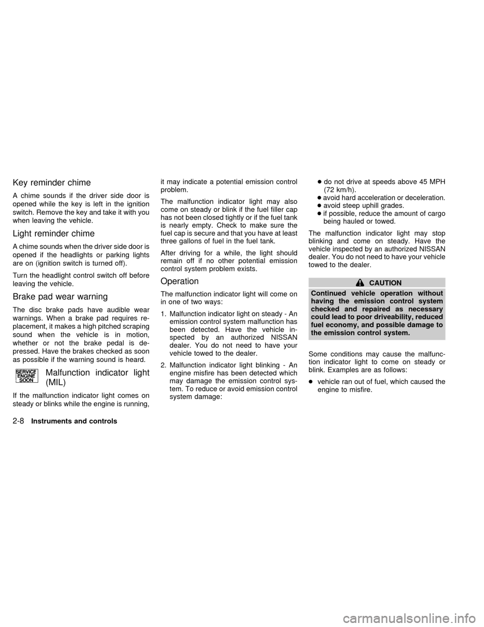 NISSAN SENTRA 1998 B14 / 4.G Service Manual Key reminder chime
A chime sounds if the driver side door is
opened while the key is left in the ignition
switch. Remove the key and take it with you
when leaving the vehicle.
Light reminder chime
A c