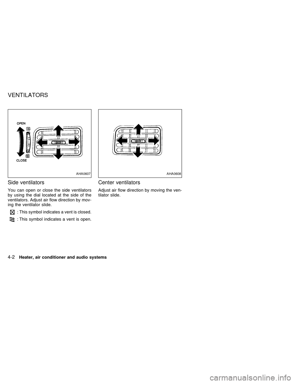 NISSAN SENTRA 1998 B14 / 4.G Owners Manual Side ventilators
You can open or close the side ventilators
by using the dial located at the side of the
ventilators. Adjust air flow direction by mov-
ing the ventilator slide.
:This symbol indicates