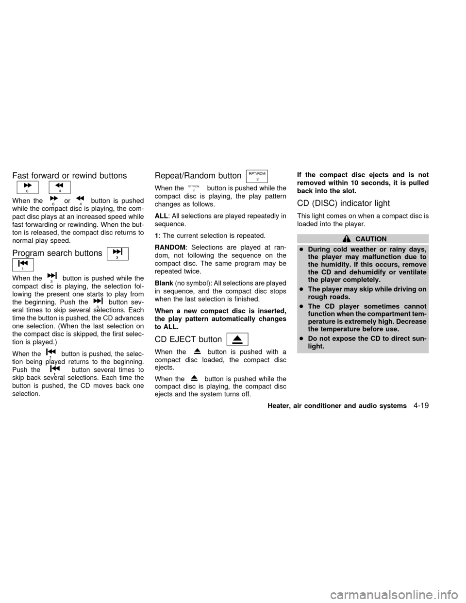 NISSAN SENTRA 1998 B14 / 4.G Owners Manual Fast forward or rewind buttons
When theorbutton is pushed
while the compact disc is playing, the com-
pact disc plays at an increased speed while
fast forwarding or rewinding. When the but-
ton is rel