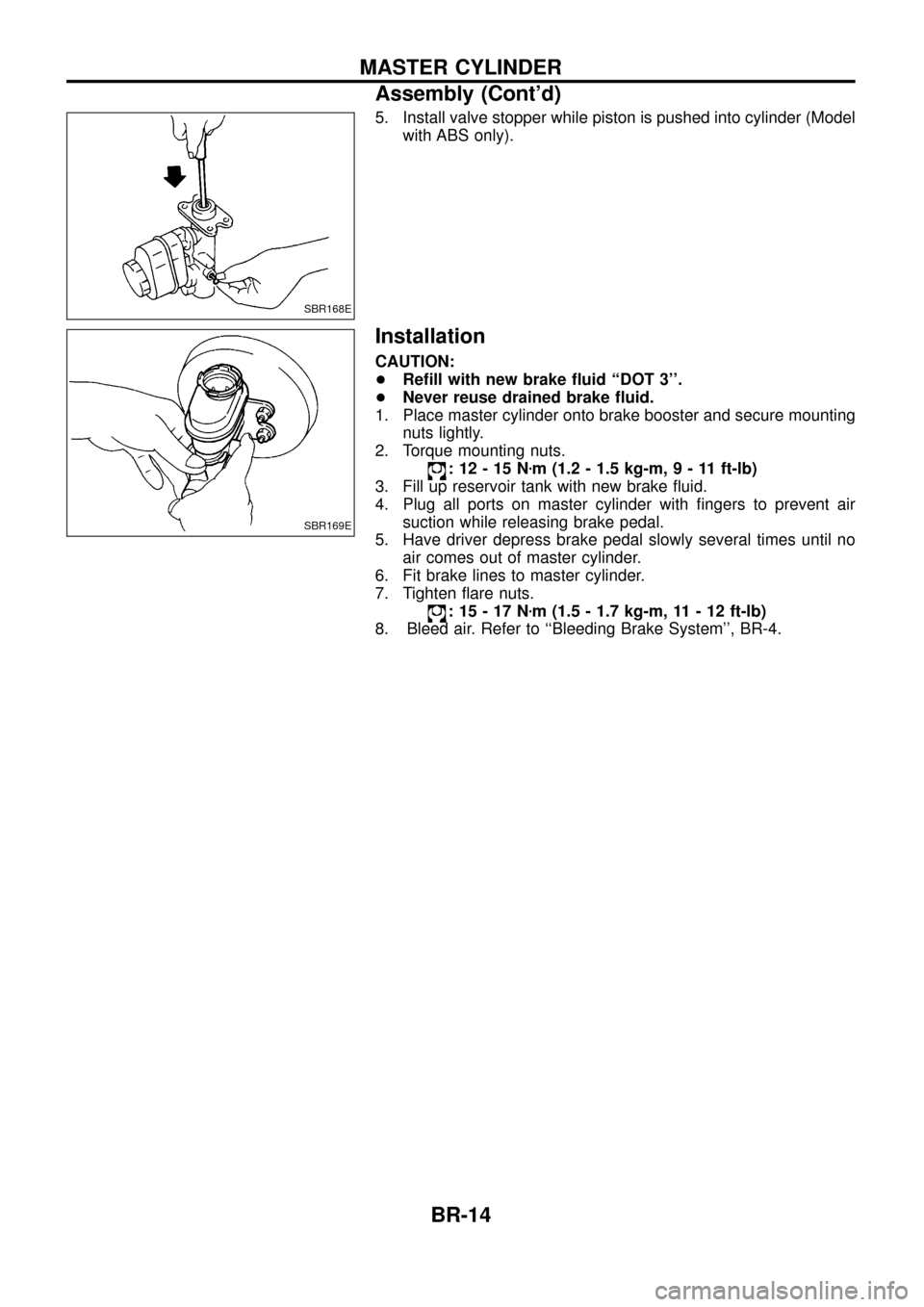 NISSAN PATROL 1998 Y61 / 5.G Brake System Workshop Manual 5. Install valve stopper while piston is pushed into cylinder (Modelwith ABS only).
Installation
CAUTION:
+Re®ll with new brake ¯uid ``DOT 3.
+ Never reuse drained brake ¯uid.
1. Place master cyl