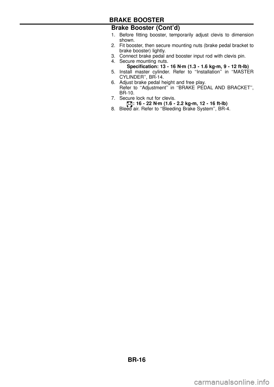 NISSAN PATROL 1998 Y61 / 5.G Brake System Workshop Manual 1. Before ®tting booster, temporarily adjust clevis to dimensionshown.
2. Fit booster, then secure mounting nuts (brake pedal bracket to brake booster) lightly.
3. Connect brake pedal and booster inp