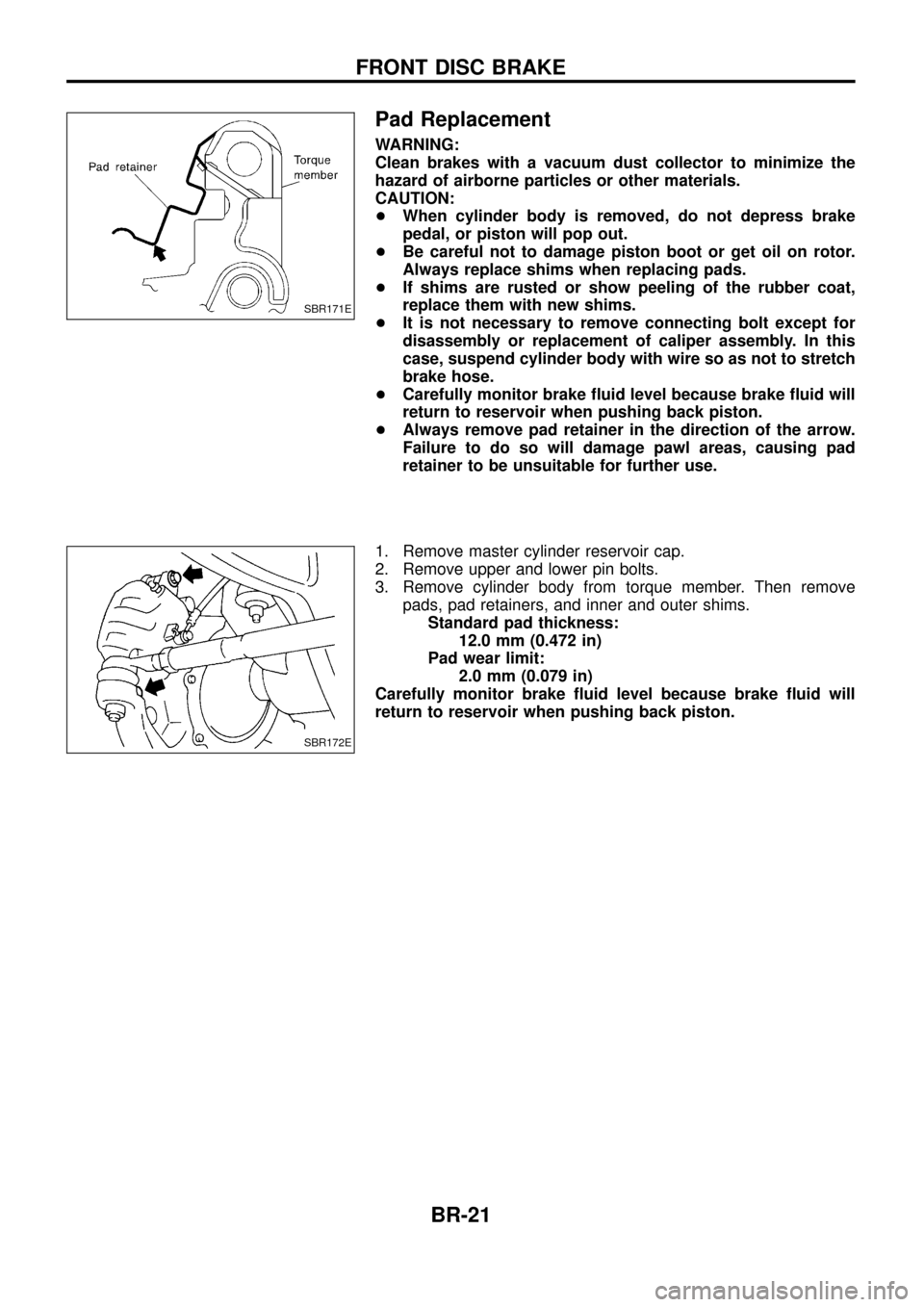 NISSAN PATROL 1998 Y61 / 5.G Brake System Owners Manual Pad Replacement
WARNING:
Clean brakes with a vacuum dust collector to minimize the
hazard of airborne particles or other materials.
CAUTION:
+When cylinder body is removed, do not depress brake
pedal, NISSAN PATROL 1998 Y61 / 5.G Brake System Owners Manual Pad Replacement
WARNING:
Clean brakes with a vacuum dust collector to minimize the
hazard of airborne particles or other materials.
CAUTION:
+When cylinder body is removed, do not depress brake
pedal,