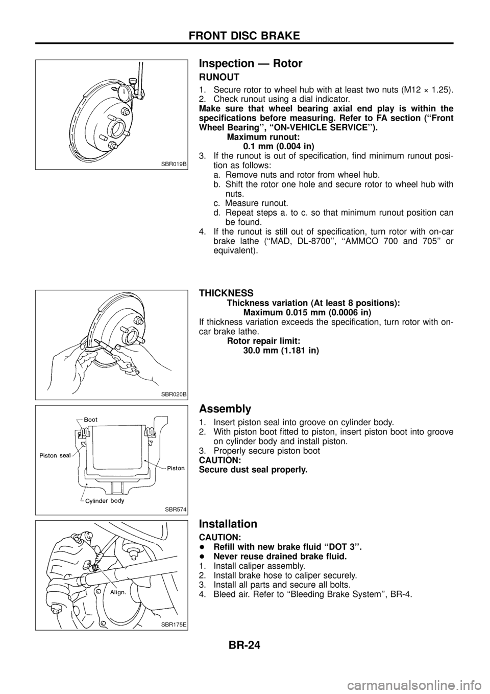 NISSAN PATROL 1998 Y61 / 5.G Brake System Owners Manual Inspection Ð Rotor
RUNOUT
1. Secure rotor to wheel hub with at least two nuts (M12 ý 1.25).
2. Check runout using a dial indicator.
Make sure that wheel bearing axial end play is within the
speci®c NISSAN PATROL 1998 Y61 / 5.G Brake System Owners Manual Inspection Ð Rotor
RUNOUT
1. Secure rotor to wheel hub with at least two nuts (M12 ý 1.25).
2. Check runout using a dial indicator.
Make sure that wheel bearing axial end play is within the
speci®c