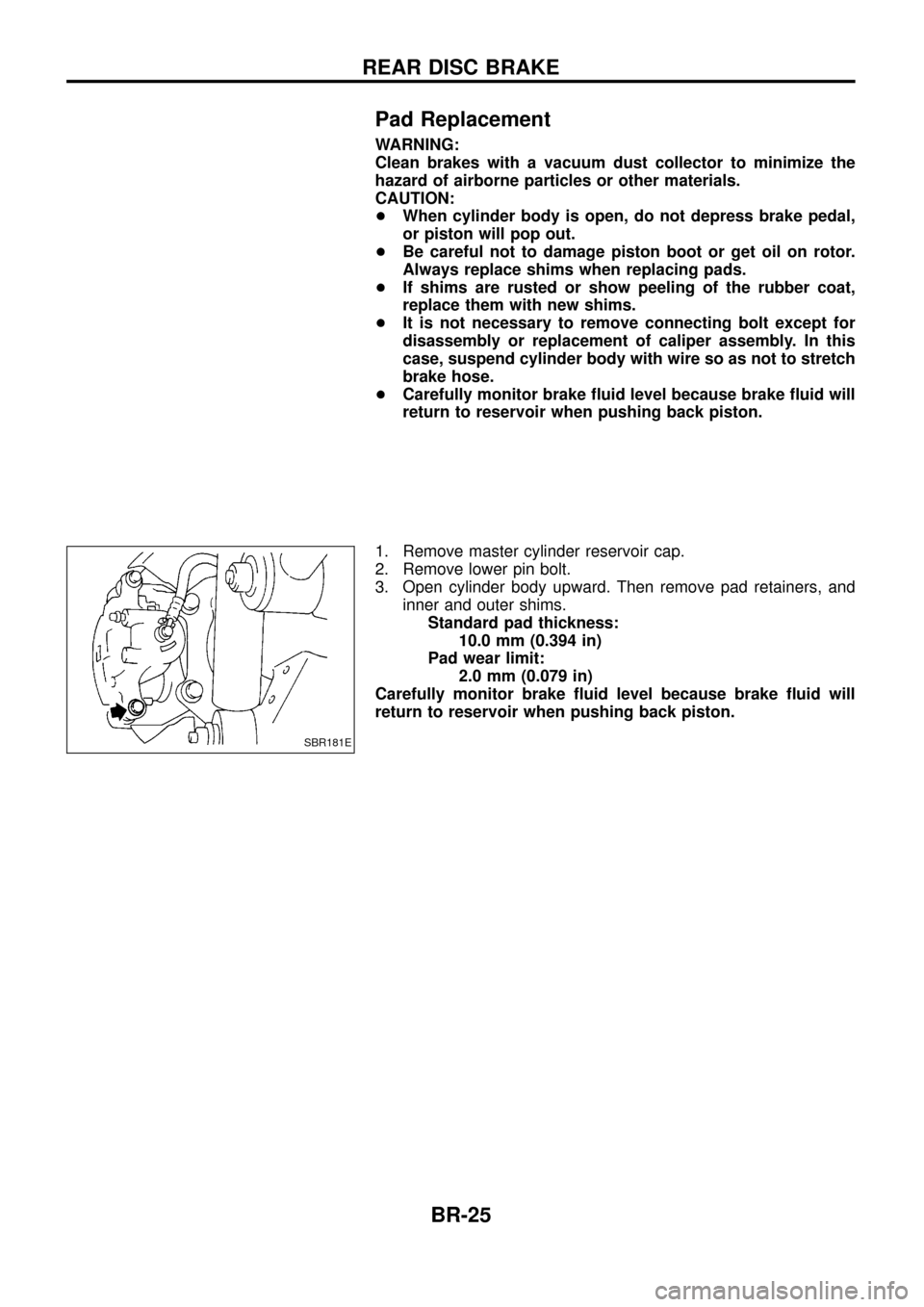 NISSAN PATROL 1998 Y61 / 5.G Brake System Workshop Manual Pad Replacement
WARNING:
Clean brakes with a vacuum dust collector to minimize the
hazard of airborne particles or other materials.
CAUTION:
+When cylinder body is open, do not depress brake pedal,
or