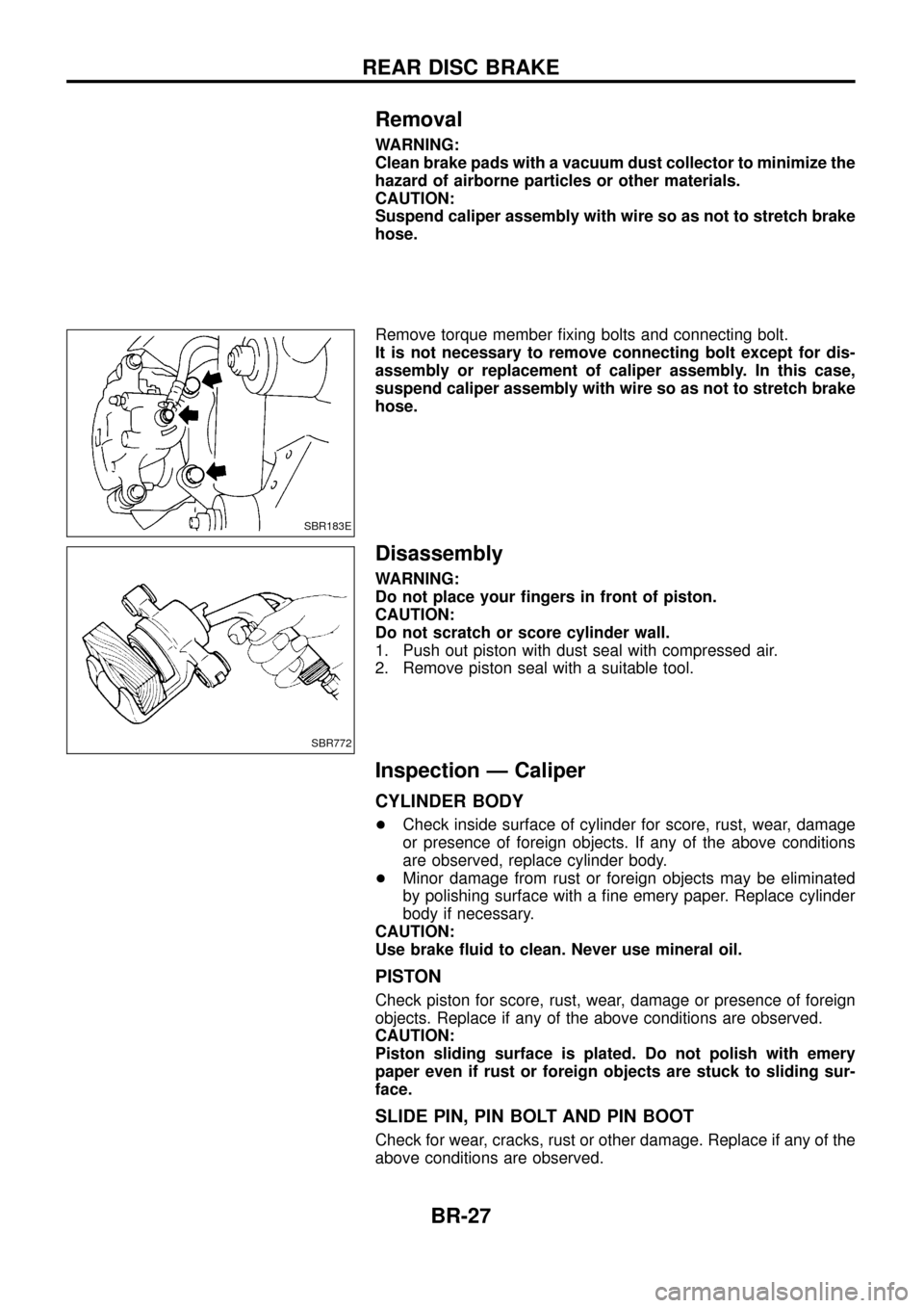 NISSAN PATROL 1998 Y61 / 5.G Brake System Owners Manual Removal
WARNING:
Clean brake pads with a vacuum dust collector to minimize the
hazard of airborne particles or other materials.
CAUTION:
Suspend caliper assembly with wire so as not to stretch brake
h