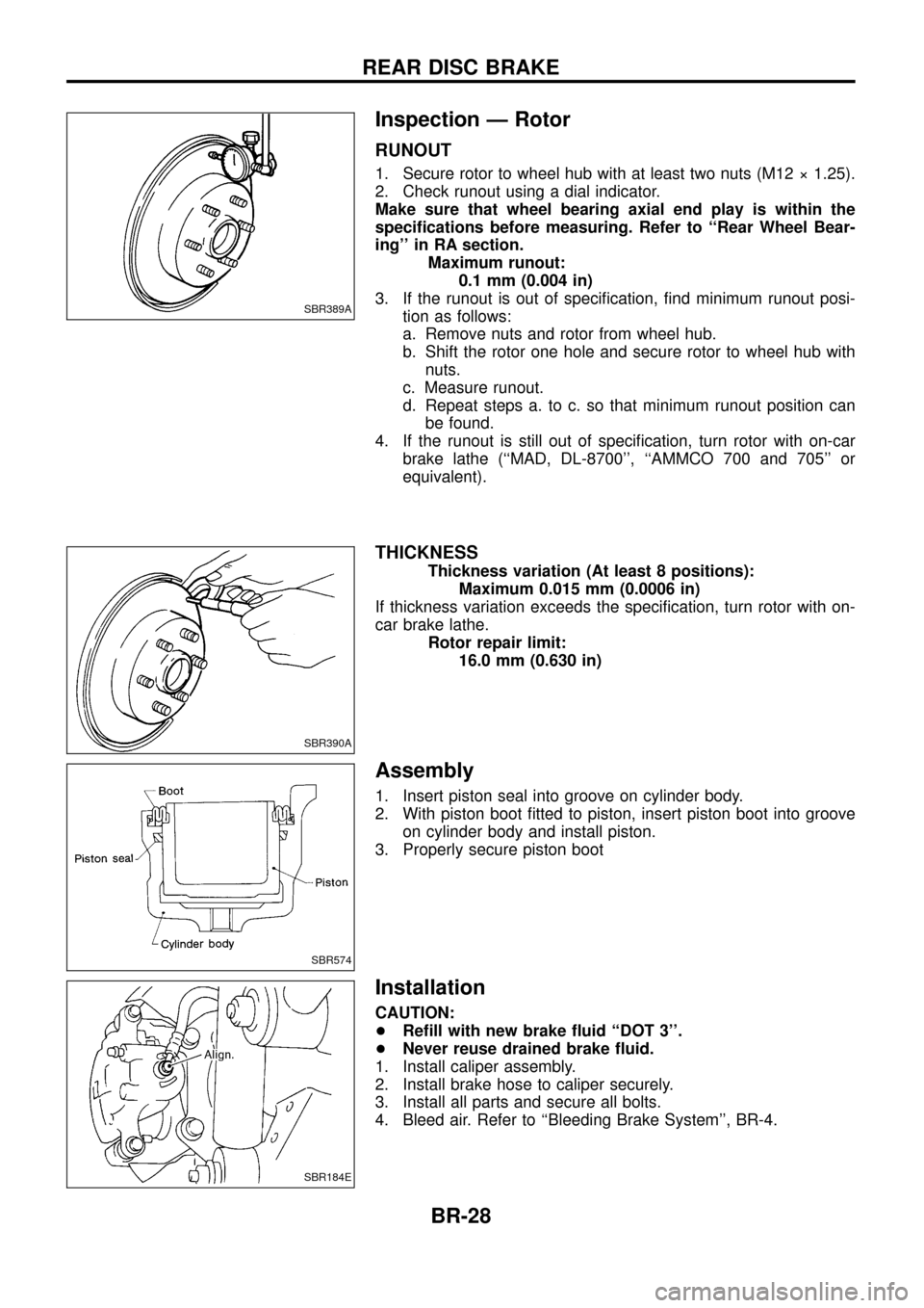 NISSAN PATROL 1998 Y61 / 5.G Brake System Owners Manual Inspection Ð Rotor
RUNOUT
1. Secure rotor to wheel hub with at least two nuts (M12 ý 1.25).
2. Check runout using a dial indicator.
Make sure that wheel bearing axial end play is within the
speci®c NISSAN PATROL 1998 Y61 / 5.G Brake System Owners Manual Inspection Ð Rotor
RUNOUT
1. Secure rotor to wheel hub with at least two nuts (M12 ý 1.25).
2. Check runout using a dial indicator.
Make sure that wheel bearing axial end play is within the
speci®c