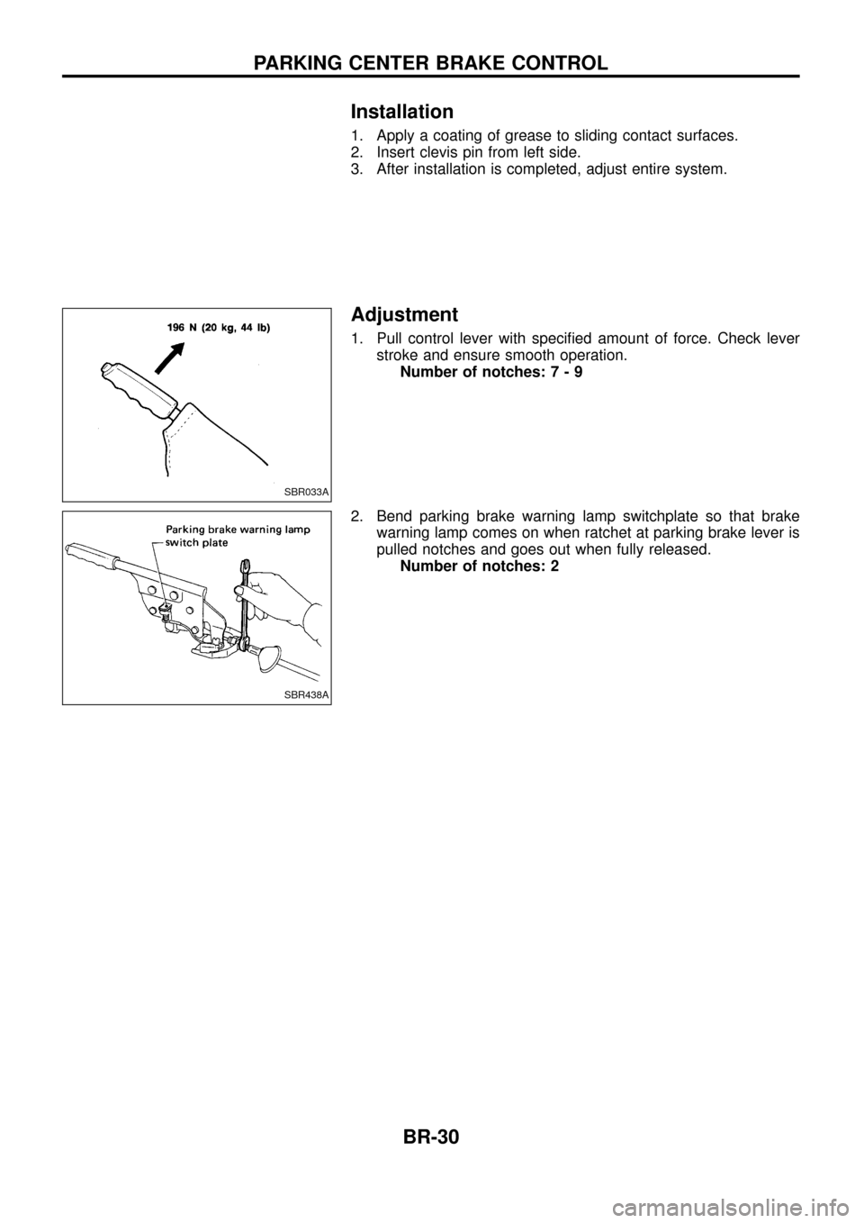 NISSAN PATROL 1998 Y61 / 5.G Brake System Owners Guide Installation
1. Apply a coating of grease to sliding contact surfaces.
2. Insert clevis pin from left side.
3. After installation is completed, adjust entire system.
Adjustment
1. Pull control lever w NISSAN PATROL 1998 Y61 / 5.G Brake System Owners Guide Installation
1. Apply a coating of grease to sliding contact surfaces.
2. Insert clevis pin from left side.
3. After installation is completed, adjust entire system.
Adjustment
1. Pull control lever w