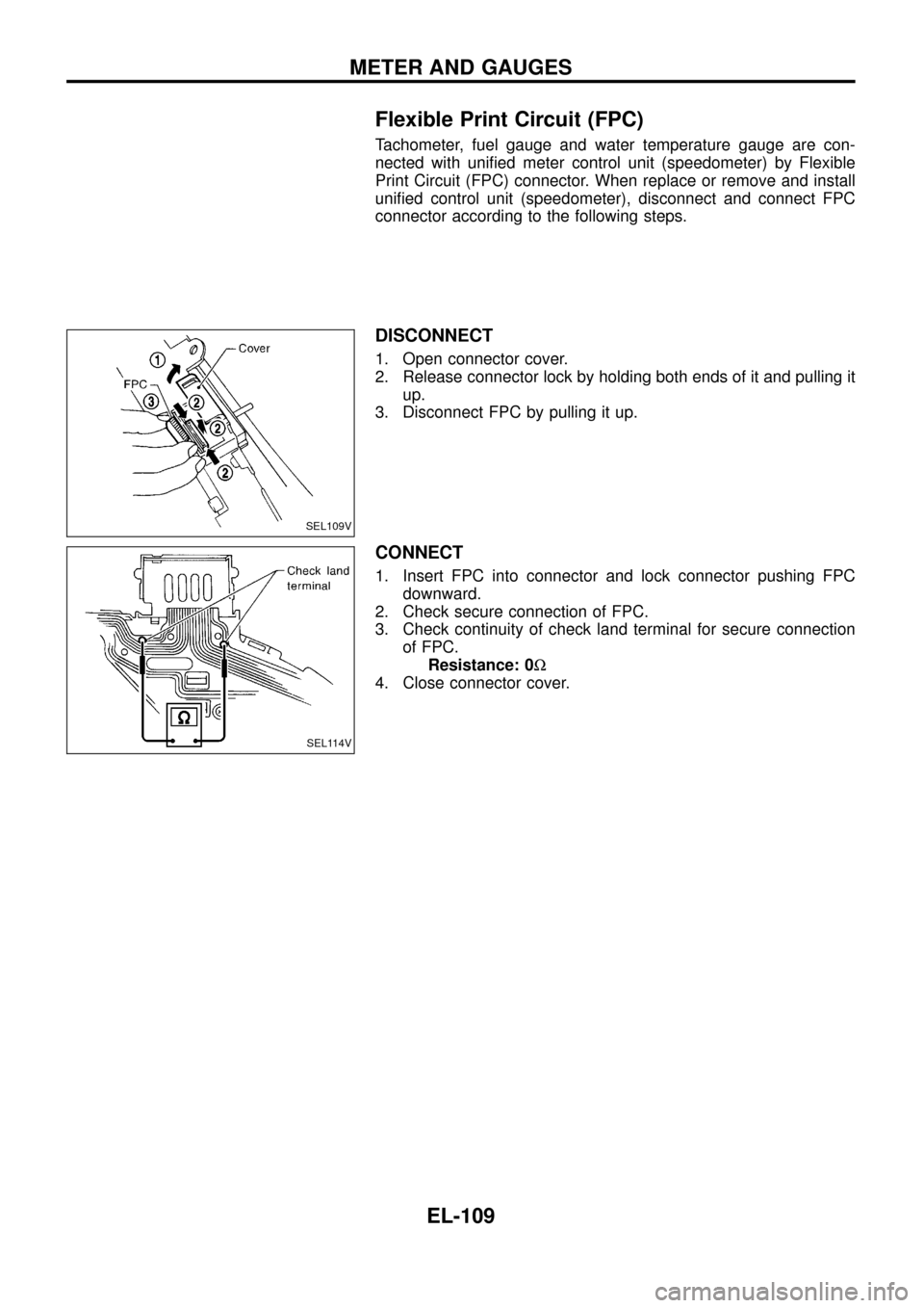 NISSAN PATROL 1998 Y61 / 5.G Electrical System Workshop Manual Flexible Print Circuit (FPC)
Tachometer, fuel gauge and water temperature gauge are con-
nected with uni®ed meter control unit (speedometer) by Flexible
Print Circuit (FPC) connector. When replace or