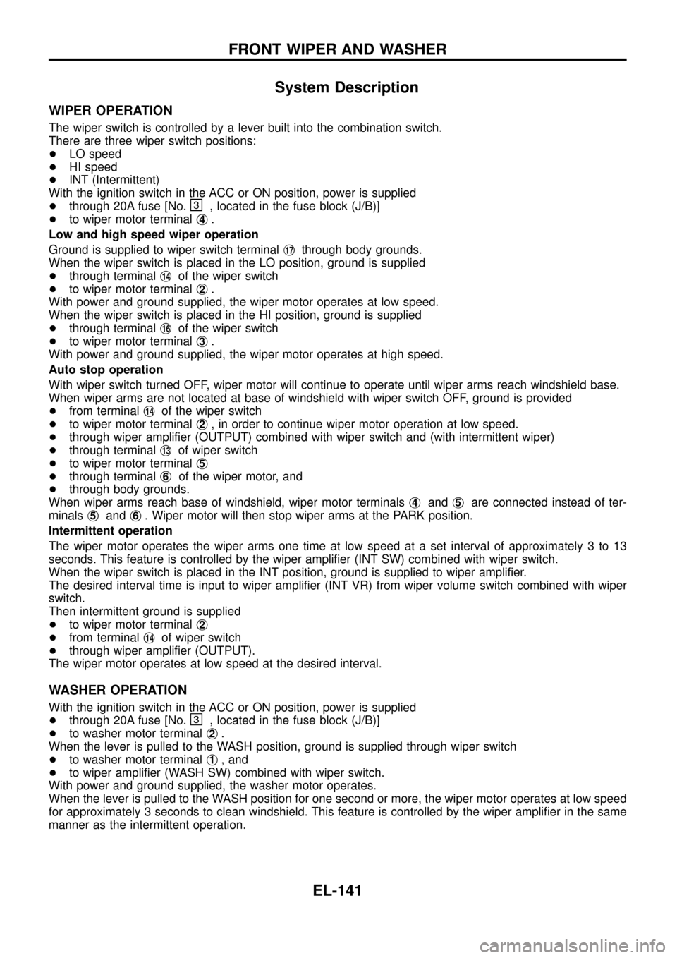 NISSAN PATROL 1998 Y61 / 5.G Electrical System User Guide System Description
WIPER OPERATION
The wiper switch is controlled by a lever built into the combination switch.
There are three wiper switch positions:
+LO speed
+HI speed
+INT (Intermittent)
With the