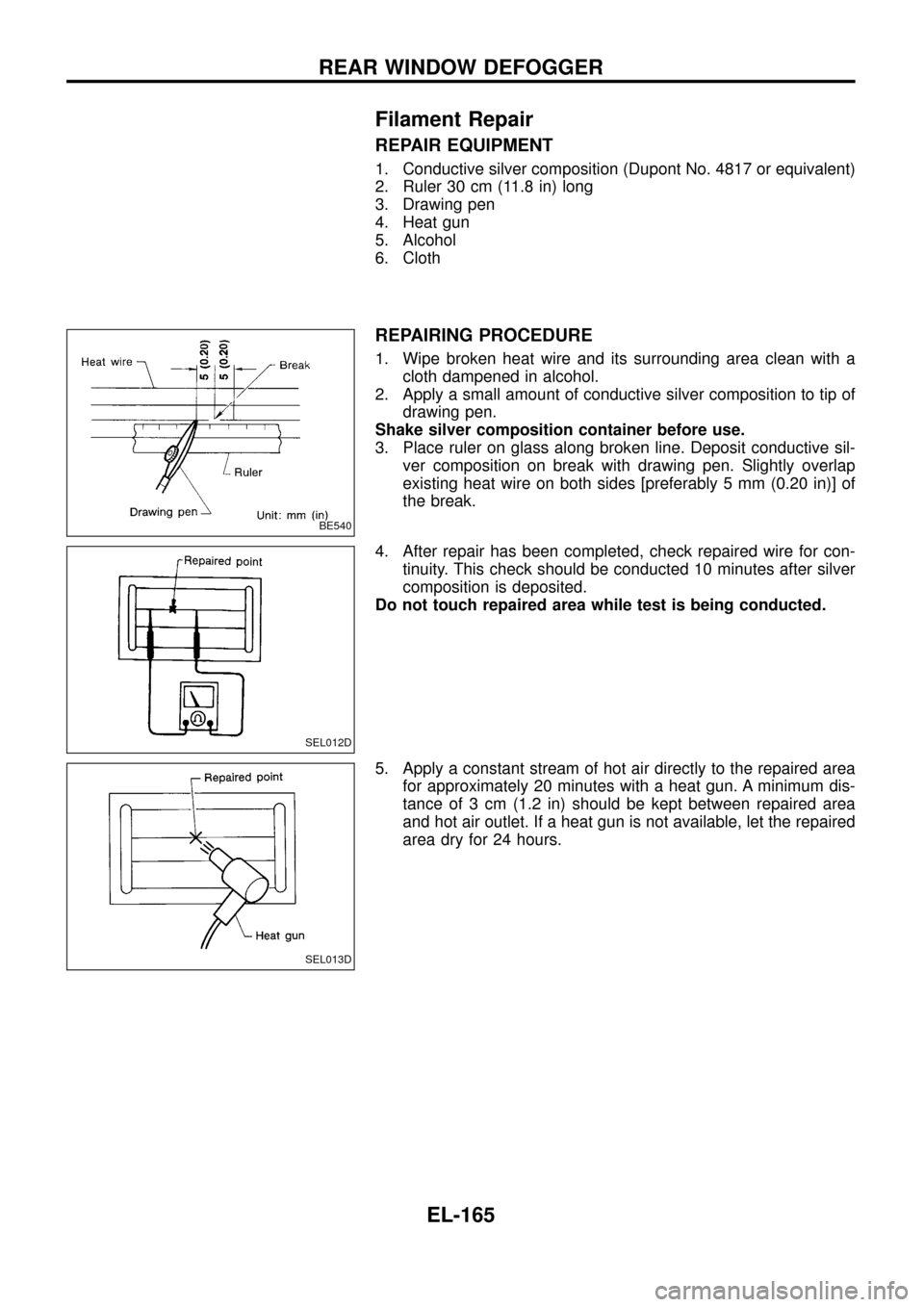 NISSAN PATROL 1998 Y61 / 5.G Electrical System Workshop Manual Filament Repair
REPAIR EQUIPMENT
1. Conductive silver composition (Dupont No. 4817 or equivalent)
2. Ruler 30 cm (11.8 in) long
3. Drawing pen
4. Heat gun
5. Alcohol
6. Cloth
REPAIRING PROCEDURE
1. Wi NISSAN PATROL 1998 Y61 / 5.G Electrical System Workshop Manual Filament Repair
REPAIR EQUIPMENT
1. Conductive silver composition (Dupont No. 4817 or equivalent)
2. Ruler 30 cm (11.8 in) long
3. Drawing pen
4. Heat gun
5. Alcohol
6. Cloth
REPAIRING PROCEDURE
1. Wi