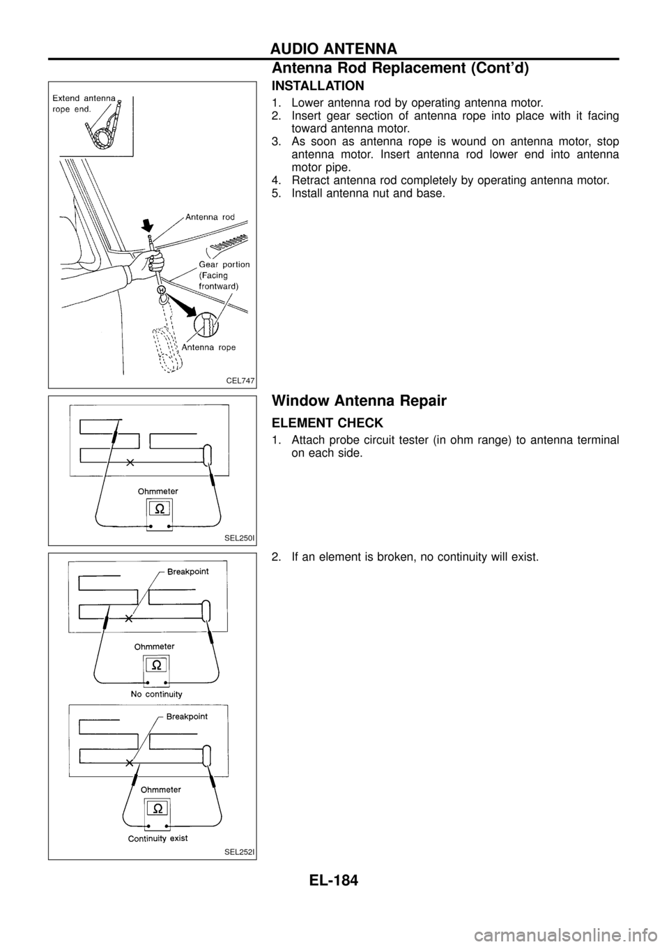 NISSAN PATROL 1998 Y61 / 5.G Electrical System Owners Manual INSTALLATION
1. Lower antenna rod by operating antenna motor.
2. Insert gear section of antenna rope into place with it facing
toward antenna motor.
3. As soon as antenna rope is wound on antenna moto