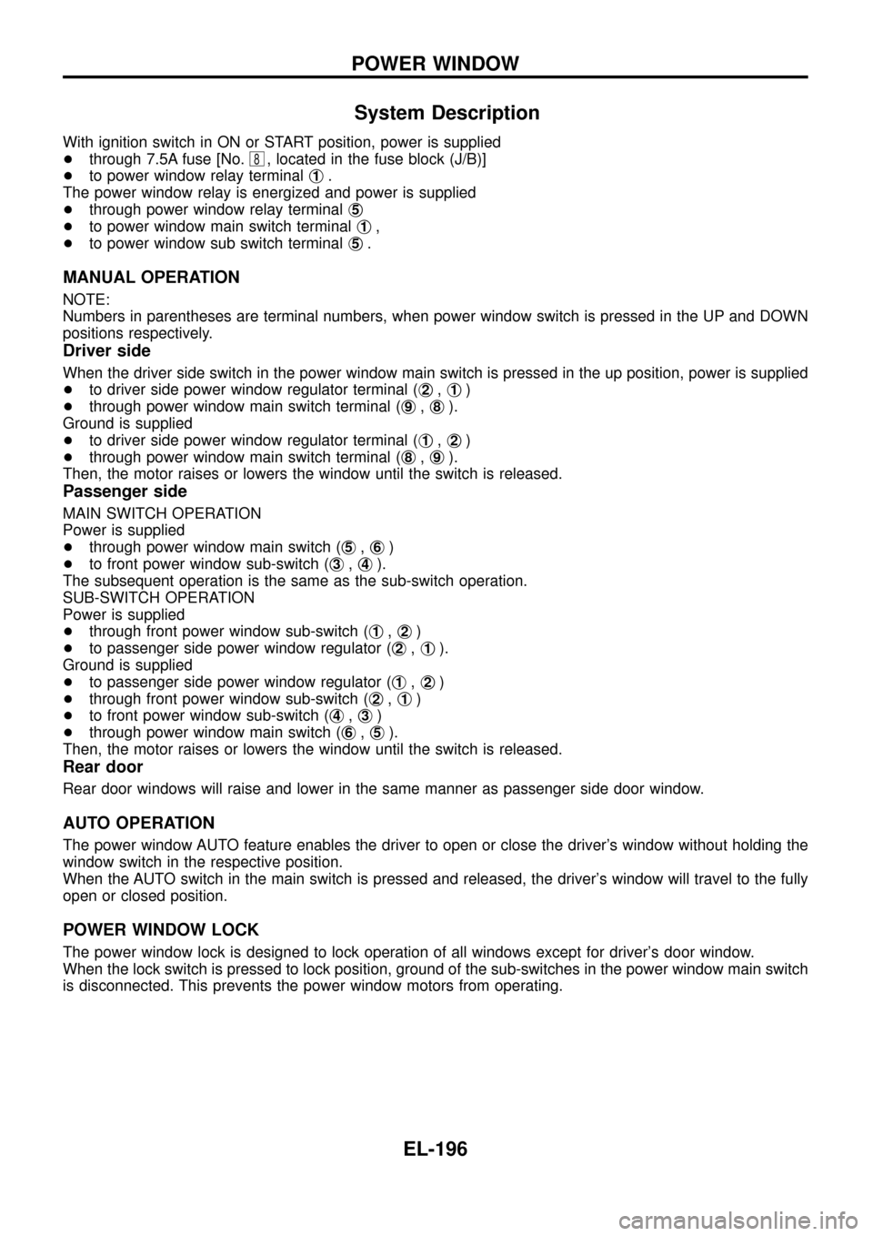 NISSAN PATROL 1998 Y61 / 5.G Electrical System Owners Manual System Description
With ignition switch in ON or START position, power is supplied
+through 7.5A fuse [No.
8, located in the fuse block (J/B)]
+to power window relay terminalj
1.
The power window rela