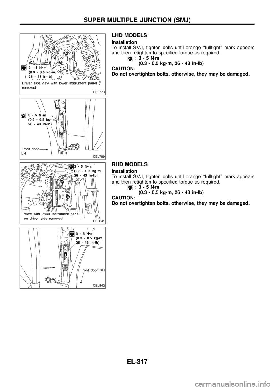 NISSAN PATROL 1998 Y61 / 5.G Electrical System Workshop Manual LHD MODELS
Installation
To install SMJ, tighten bolts until orange ``fulltight mark appears
and then retighten to speci®ed torque as required.
: 3-5Nzm
(0.3 - 0.5 kg-m, 26 - 43 in-lb)
CAUTION:
Do n NISSAN PATROL 1998 Y61 / 5.G Electrical System Workshop Manual LHD MODELS
Installation
To install SMJ, tighten bolts until orange ``fulltight mark appears
and then retighten to speci®ed torque as required.
: 3-5Nzm
(0.3 - 0.5 kg-m, 26 - 43 in-lb)
CAUTION:
Do n