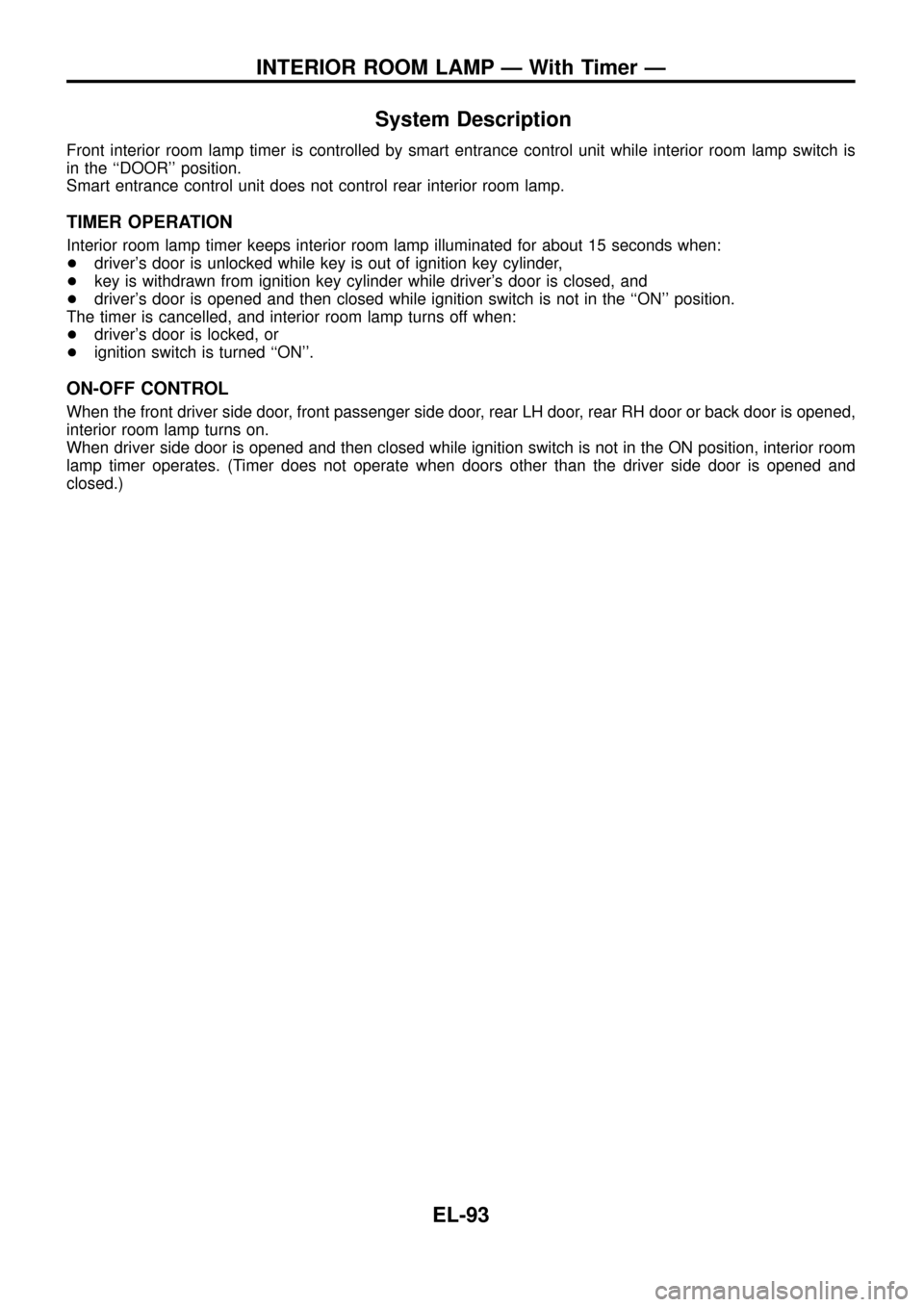 NISSAN PATROL 1998 Y61 / 5.G Electrical System Workshop Manual System Description
Front interior room lamp timer is controlled by smart entrance control unit while interior room lamp switch is
in the ``DOOR position.
Smart entrance control unit does not control
