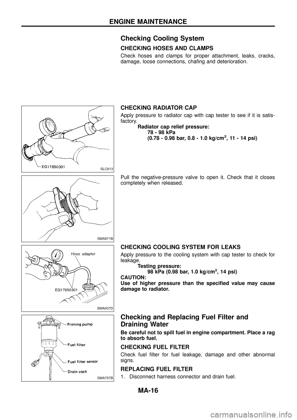 NISSAN PATROL 1998 Y61 / 5.G Maintenance User Guide Checking Cooling System
CHECKING HOSES AND CLAMPS
Check hoses and clamps for proper attachment, leaks, cracks,
damage, loose connections, cha®ng and deterioration.
CHECKING RADIATOR CAP
Apply pressur NISSAN PATROL 1998 Y61 / 5.G Maintenance User Guide Checking Cooling System
CHECKING HOSES AND CLAMPS
Check hoses and clamps for proper attachment, leaks, cracks,
damage, loose connections, cha®ng and deterioration.
CHECKING RADIATOR CAP
Apply pressur