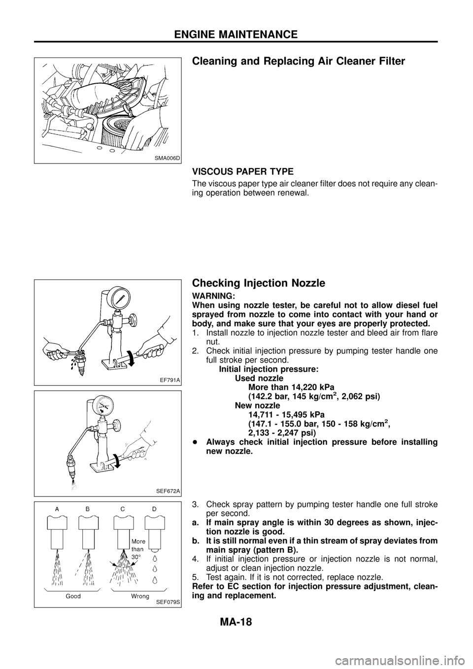 NISSAN PATROL 1998 Y61 / 5.G Maintenance User Guide Cleaning and Replacing Air Cleaner Filter
VISCOUS PAPER TYPE
The viscous paper type air cleaner ®lter does not require any clean-
ing operation between renewal.
Checking Injection Nozzle
WARNING:
Whe NISSAN PATROL 1998 Y61 / 5.G Maintenance User Guide Cleaning and Replacing Air Cleaner Filter
VISCOUS PAPER TYPE
The viscous paper type air cleaner ®lter does not require any clean-
ing operation between renewal.
Checking Injection Nozzle
WARNING:
Whe