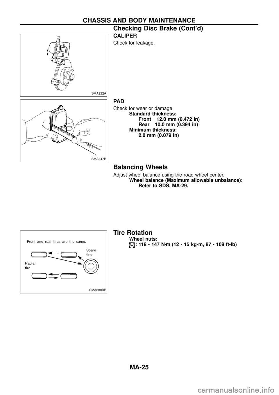 NISSAN PATROL 1998 Y61 / 5.G Maintenance Owners Manual CALIPER
Check for leakage.
PA D
Check for wear or damage.
Standard thickness:
Front 12.0 mm (0.472 in)
Rear 10.0 mm (0.394 in)
Minimum thickness:
2.0 mm (0.079 in)
Balancing Wheels
Adjust wheel balanc NISSAN PATROL 1998 Y61 / 5.G Maintenance Owners Manual CALIPER
Check for leakage.
PA D
Check for wear or damage.
Standard thickness:
Front 12.0 mm (0.472 in)
Rear 10.0 mm (0.394 in)
Minimum thickness:
2.0 mm (0.079 in)
Balancing Wheels
Adjust wheel balanc