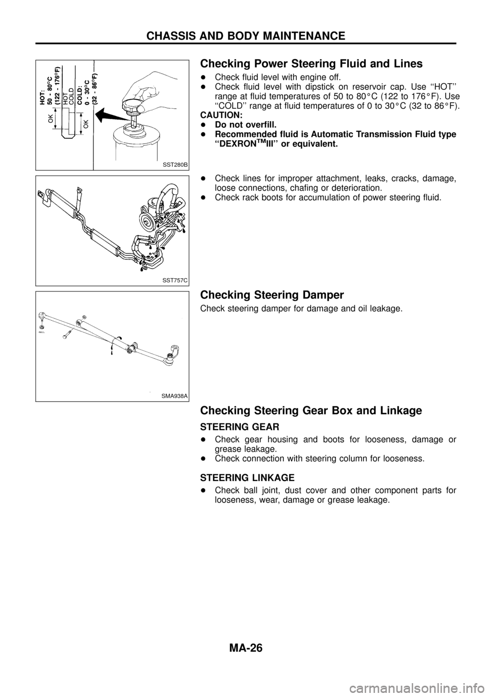 NISSAN PATROL 1998 Y61 / 5.G Maintenance Owners Manual Checking Power Steering Fluid and Lines
+Check ¯uid level with engine off.
+Check ¯uid level with dipstick on reservoir cap. Use ``HOT
range at ¯uid temperatures of 50 to 80ÉC (122 to 176ÉF). U NISSAN PATROL 1998 Y61 / 5.G Maintenance Owners Manual Checking Power Steering Fluid and Lines
+Check ¯uid level with engine off.
+Check ¯uid level with dipstick on reservoir cap. Use ``HOT
range at ¯uid temperatures of 50 to 80ÉC (122 to 176ÉF). U