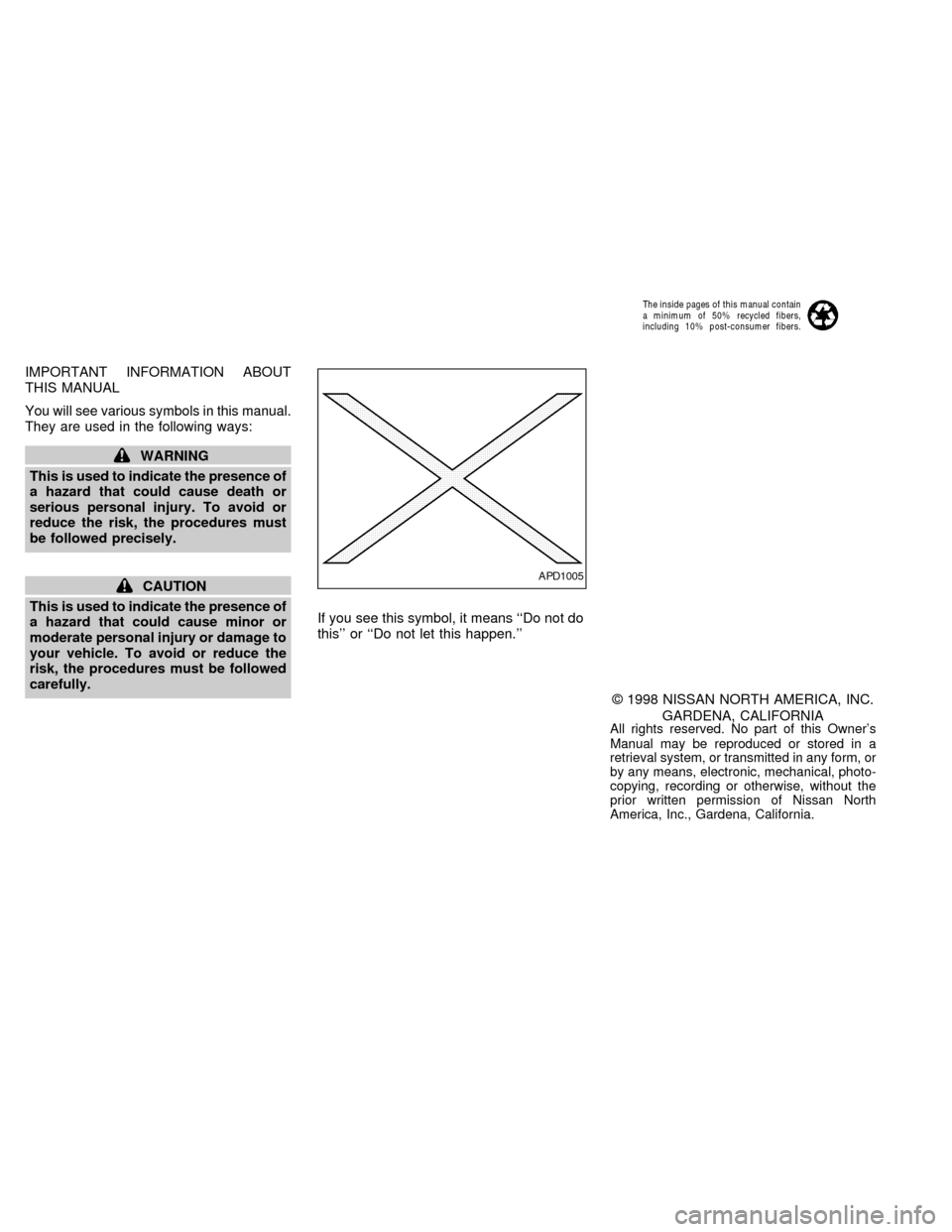 NISSAN ALTIMA 1999 L30 / 2.G Owners Manual IMPORTANT INFORMATION ABOUT
THIS MANUAL
You will see various symbols in this manual.
They are used in the following ways:
WARNING
This is used to indicate the presence of
a hazard that could cause dea