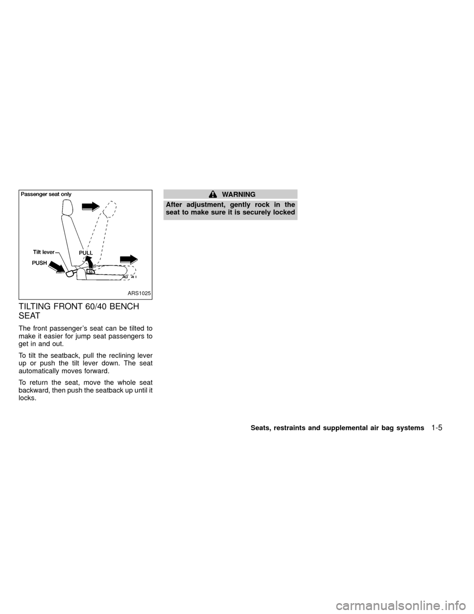 NISSAN FRONTIER 1999 D22 / 1.G User Guide TILTING FRONT 60/40 BENCH
SEAT
The front passengers seat can be tilted to
make it easier for jump seat passengers to
get in and out.
To tilt the seatback, pull the reclining lever
up or push the tilt