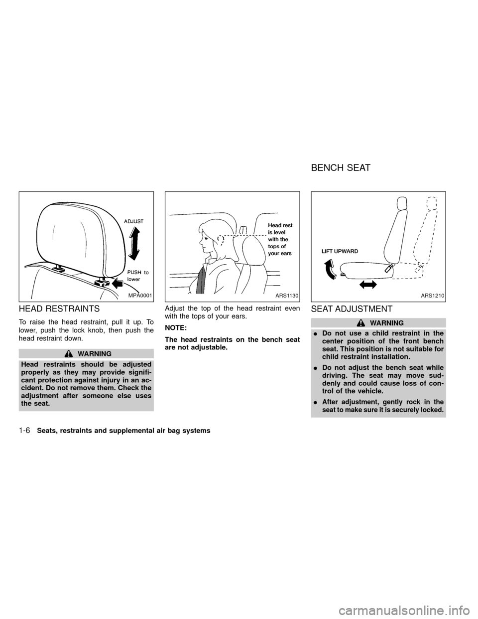 NISSAN FRONTIER 1999 D22 / 1.G User Guide HEAD RESTRAINTS
To raise the head restraint, pull it up. To
lower, push the lock knob, then push the
head restraint down.
WARNING
Head restraints should be adjusted
properly as they may provide signif