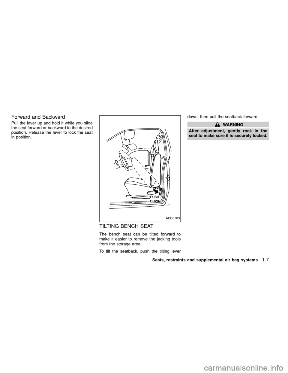 NISSAN FRONTIER 1999 D22 / 1.G Owners Manual Forward and Backward
Pull the lever up and hold it while you slide
the seat forward or backward to the desired
position. Release the lever to lock the seat
in position.
TILTING BENCH SEAT
The bench se