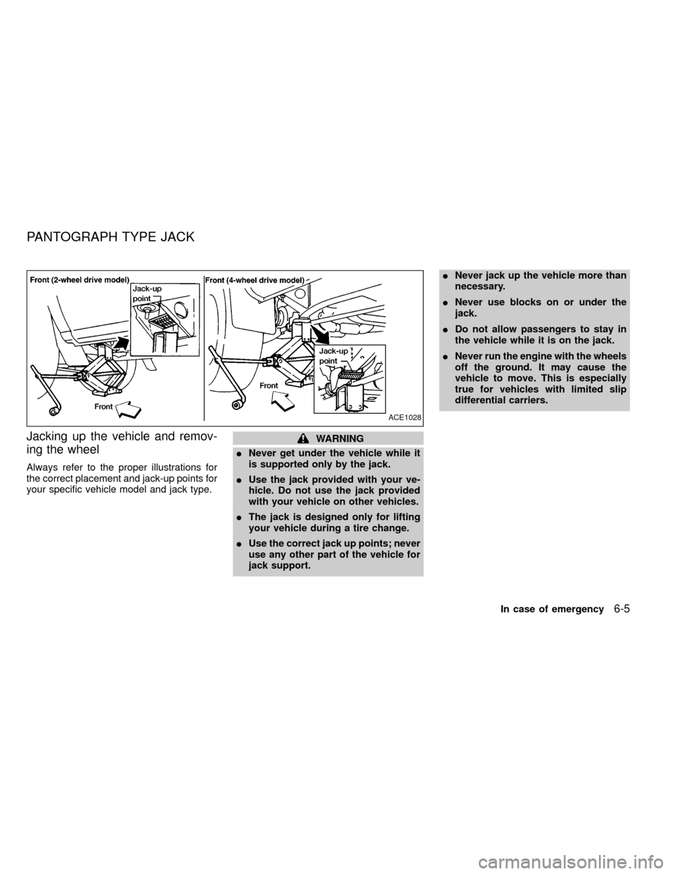 NISSAN FRONTIER 1999 D22 / 1.G Owners Manual Jacking up the vehicle and remov-
ing the wheel
Always refer to the proper illustrations for
the correct placement and jack-up points for
your specific vehicle model and jack type.
WARNING
INever get 