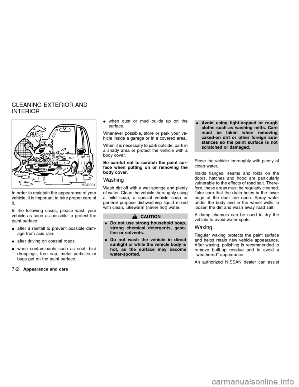 NISSAN FRONTIER 1999 D22 / 1.G Owners Manual In order to maintain the appearance of your
vehicle, it is important to take proper care of
it.
In the following cases, please wash your
vehicle as soon as possible to protect the
paint surface:
Iafte NISSAN FRONTIER 1999 D22 / 1.G Owners Manual In order to maintain the appearance of your
vehicle, it is important to take proper care of
it.
In the following cases, please wash your
vehicle as soon as possible to protect the
paint surface:
Iafte