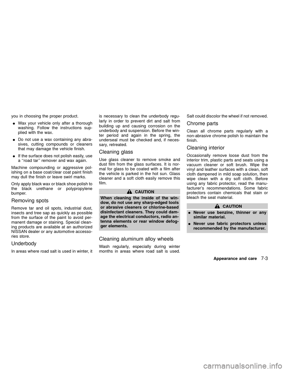 NISSAN FRONTIER 1999 D22 / 1.G Owners Manual you in choosing the proper product.
IWax your vehicle only after a thorough
washing. Follow the instructions sup-
plied with the wax.
IDo not use a wax containing any abra-
sives, cutting compounds or