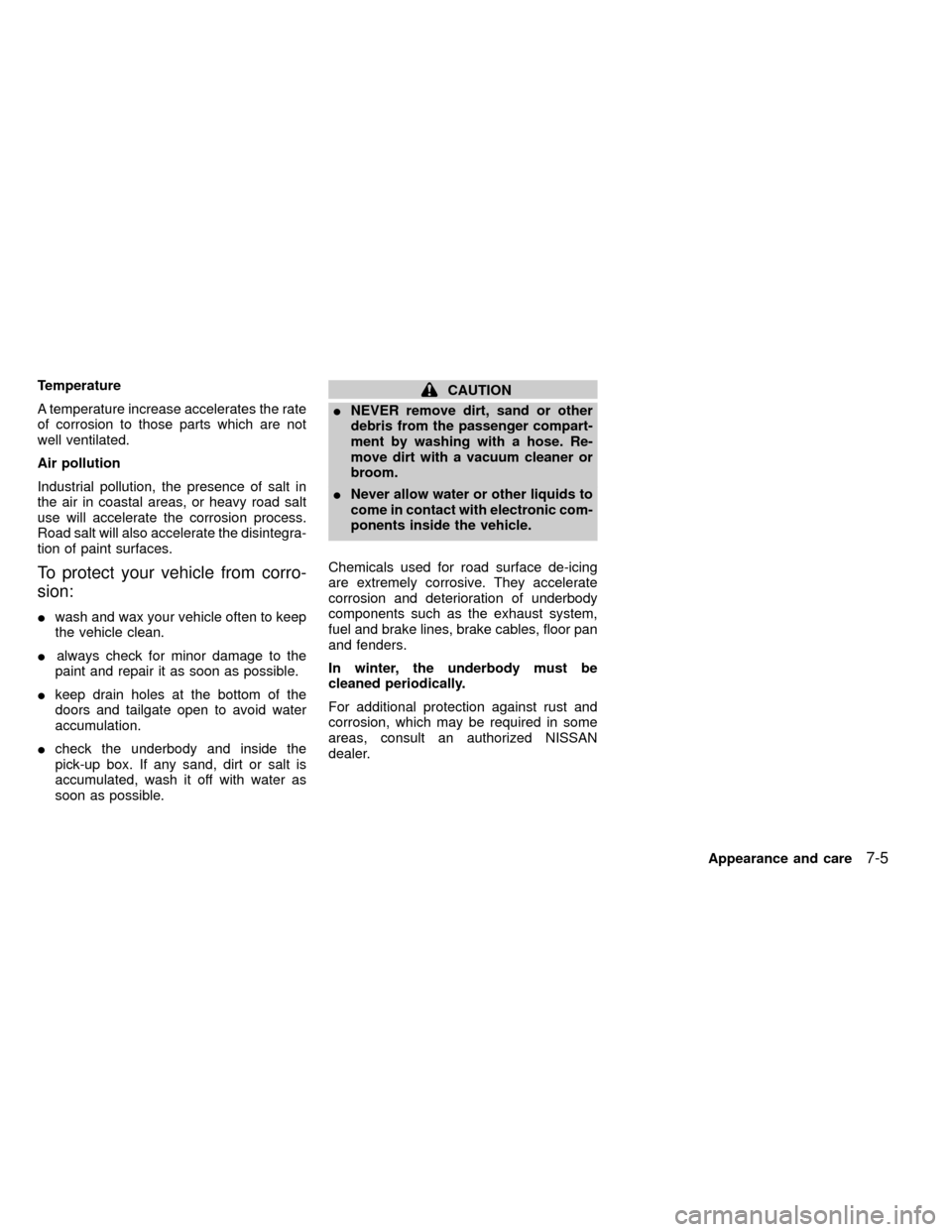 NISSAN FRONTIER 1999 D22 / 1.G Owners Manual Temperature
A temperature increase accelerates the rate
of corrosion to those parts which are not
well ventilated.
Air pollution
Industrial pollution, the presence of salt in
the air in coastal areas,