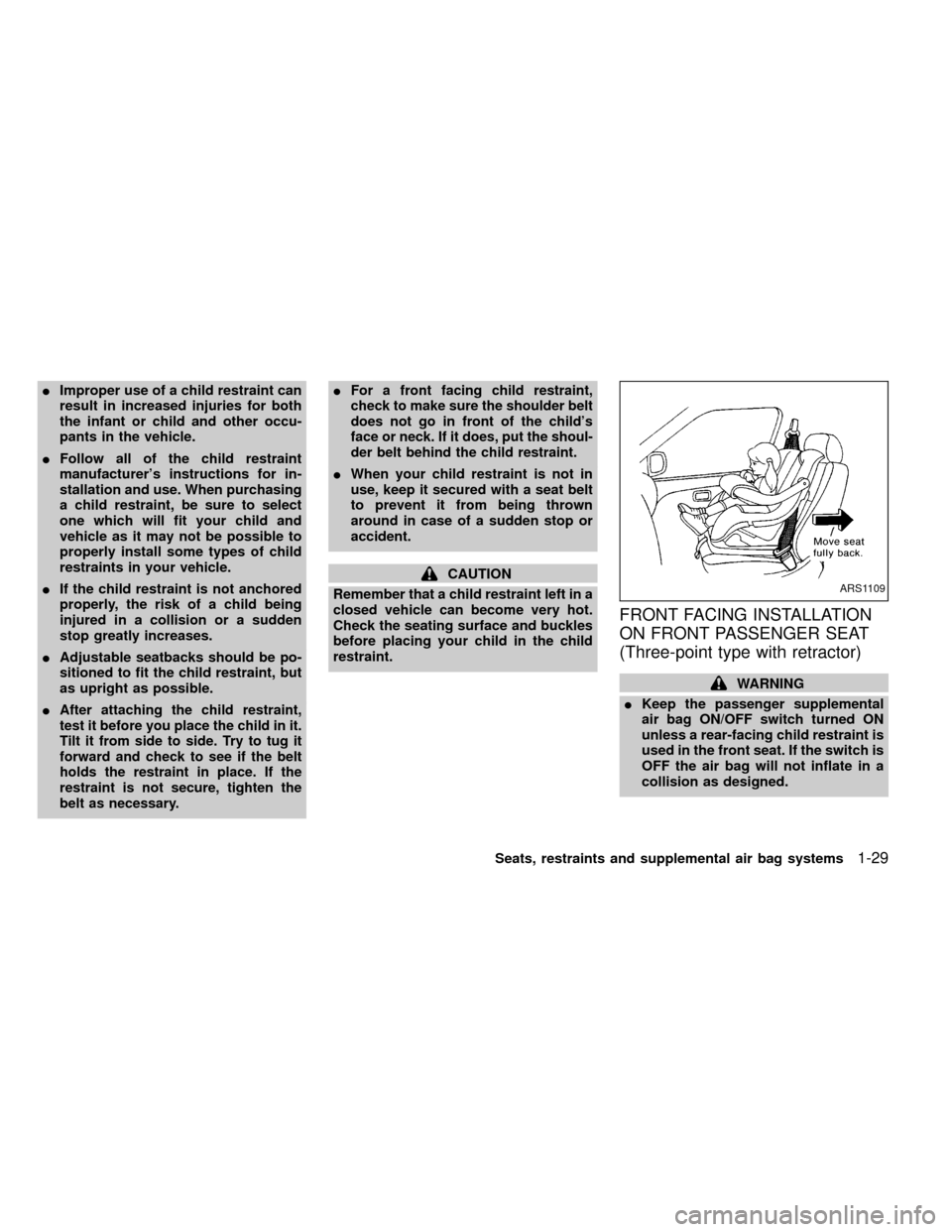 NISSAN FRONTIER 1999 D22 / 1.G Owners Guide IImproper use of a child restraint can
result in increased injuries for both
the infant or child and other occu-
pants in the vehicle.
IFollow all of the child restraint
manufacturers instructions fo NISSAN FRONTIER 1999 D22 / 1.G Owners Guide IImproper use of a child restraint can
result in increased injuries for both
the infant or child and other occu-
pants in the vehicle.
IFollow all of the child restraint
manufacturers instructions fo