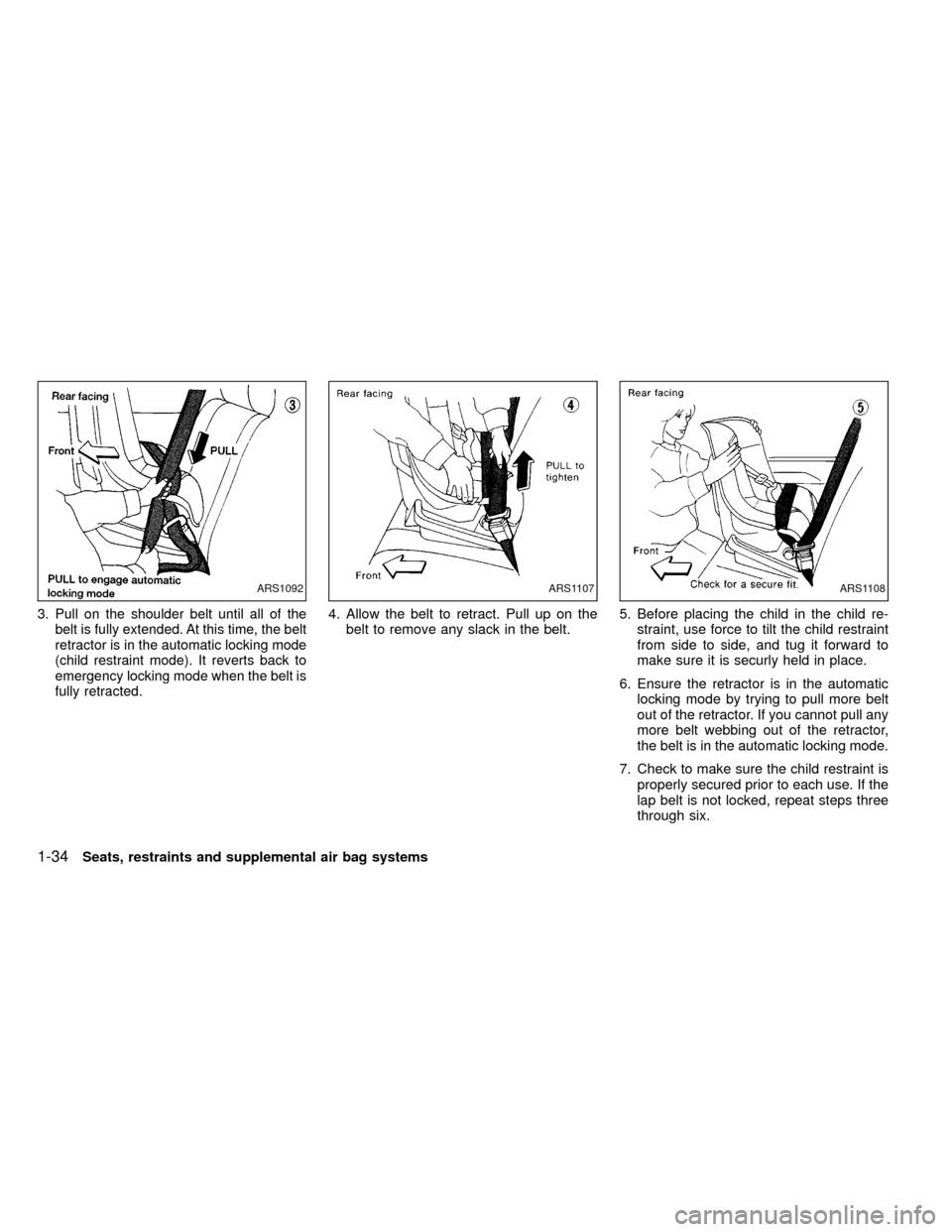 NISSAN FRONTIER 1999 D22 / 1.G Owners Guide 3. Pull on the shoulder belt until all of the
belt is fully extended. At this time, the belt
retractor is in the automatic locking mode
(child restraint mode). It reverts back to
emergency locking mod NISSAN FRONTIER 1999 D22 / 1.G Owners Guide 3. Pull on the shoulder belt until all of the
belt is fully extended. At this time, the belt
retractor is in the automatic locking mode
(child restraint mode). It reverts back to
emergency locking mod