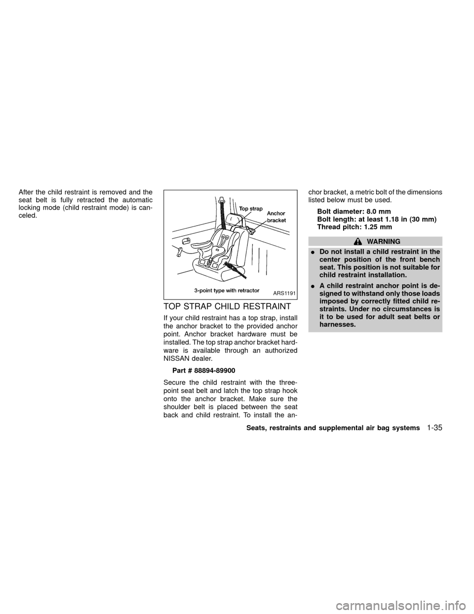 NISSAN FRONTIER 1999 D22 / 1.G Service Manual After the child restraint is removed and the
seat belt is fully retracted the automatic
locking mode (child restraint mode) is can-
celed.
TOP STRAP CHILD RESTRAINT
If your child restraint has a top s NISSAN FRONTIER 1999 D22 / 1.G Service Manual After the child restraint is removed and the
seat belt is fully retracted the automatic
locking mode (child restraint mode) is can-
celed.
TOP STRAP CHILD RESTRAINT
If your child restraint has a top s
