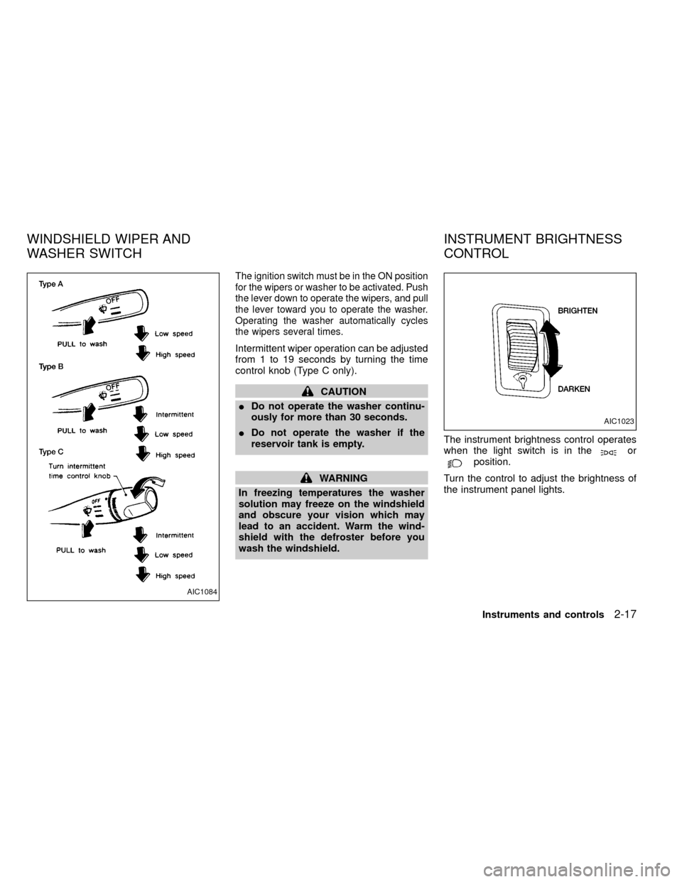 NISSAN FRONTIER 1999 D22 / 1.G Workshop Manual The ignition switch must be in the ON position
for the wipers or washer to be activated. Push
the lever down to operate the wipers, and pull
the lever toward you to operate the washer.
Operating the w