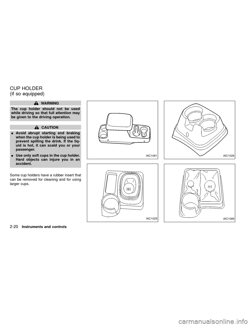 NISSAN FRONTIER 1999 D22 / 1.G Repair Manual WARNING
The cup holder should not be used
while driving so that full attention may
be given to the driving operation.
CAUTION
IAvoid abrupt starting and braking
when the cup holder is being used to
pr