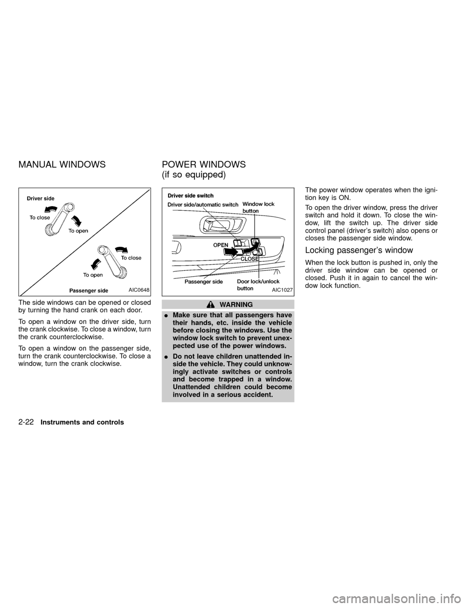 NISSAN FRONTIER 1999 D22 / 1.G Repair Manual The side windows can be opened or closed
by turning the hand crank on each door.
To open a window on the driver side, turn
the crank clockwise. To close a window, turn
the crank counterclockwise.
To o