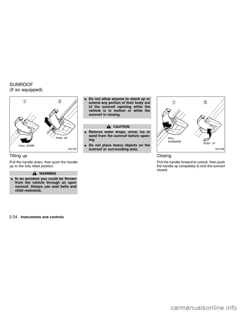 NISSAN FRONTIER 1999 D22 / 1.G Repair Manual Tilting up
Pull the handle down, then push the handle
up to the fully tilted position.
WARNING
IIn an accident you could be thrown
from the vehicle through an open
sunroof. Always use seat belts and
c