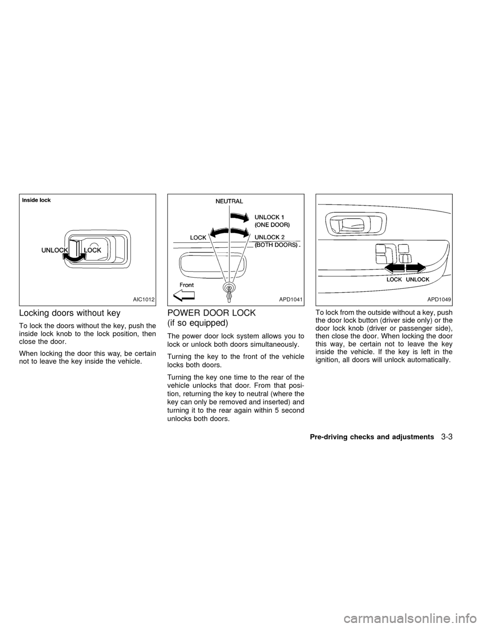 NISSAN FRONTIER 1999 D22 / 1.G Manual PDF Locking doors without key
To lock the doors without the key, push the
inside lock knob to the lock position, then
close the door.
When locking the door this way, be certain
not to leave the key inside