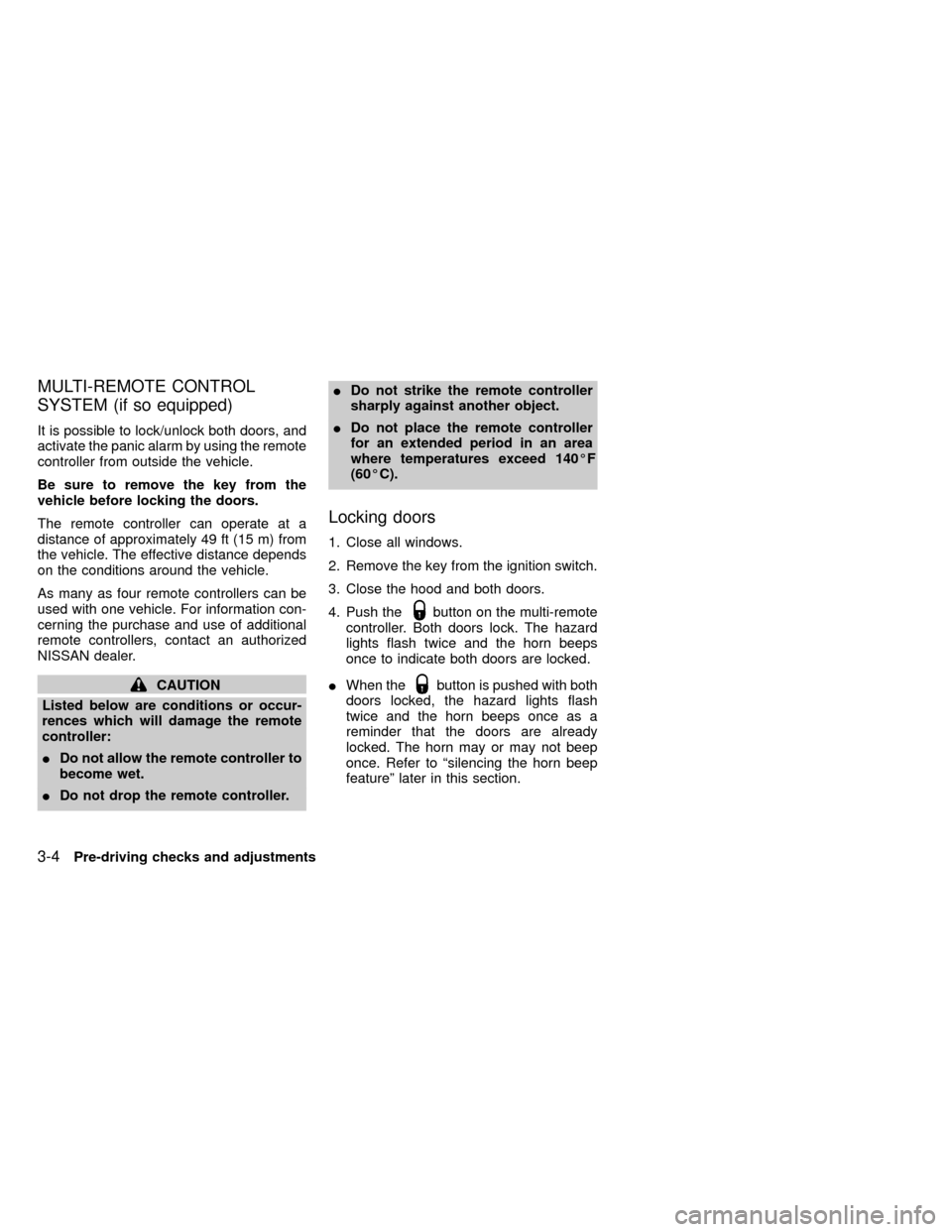 NISSAN FRONTIER 1999 D22 / 1.G Manual PDF MULTI-REMOTE CONTROL
SYSTEM (if so equipped)
It is possible to lock/unlock both doors, and
activate the panic alarm by using the remote
controller from outside the vehicle.
Be sure to remove the key f