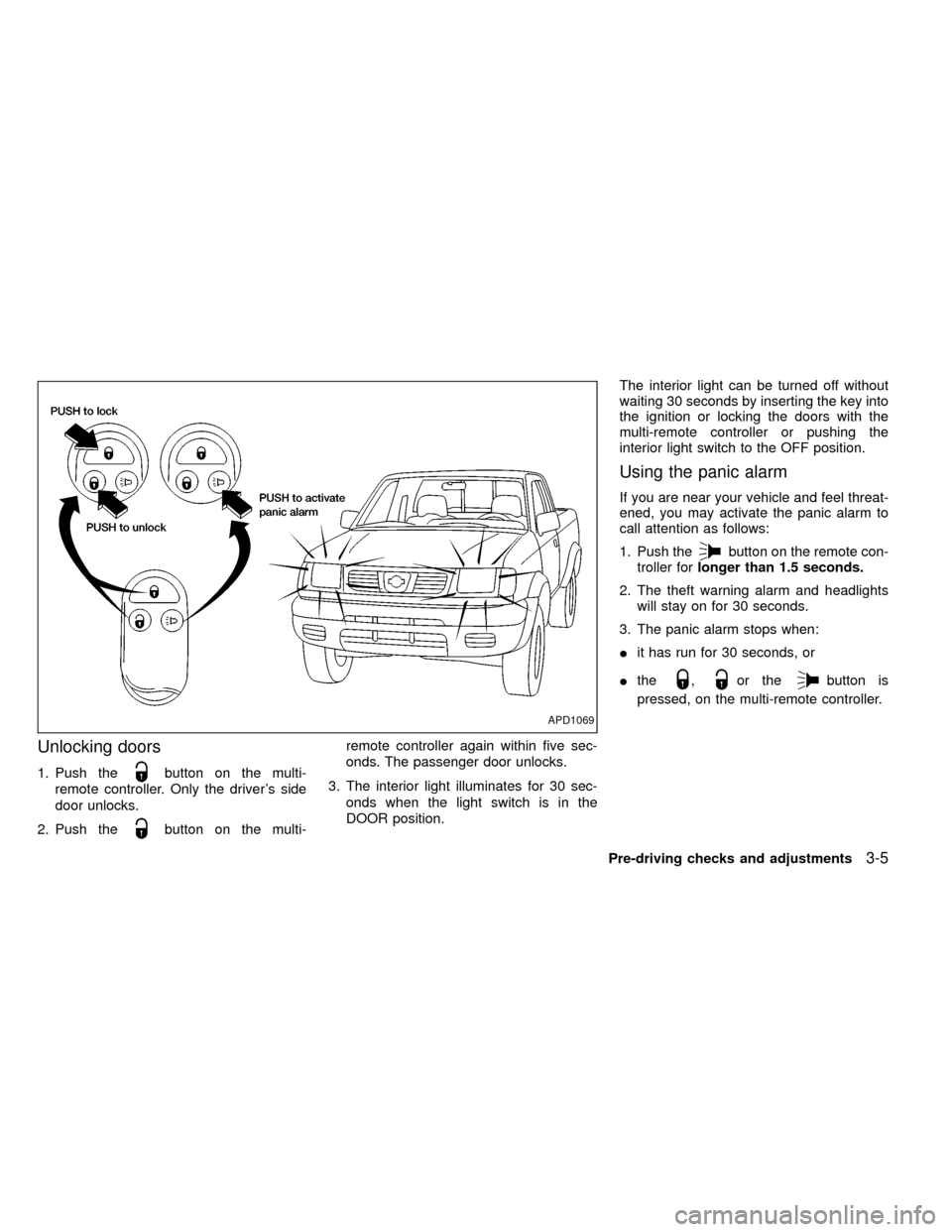 NISSAN FRONTIER 1999 D22 / 1.G Manual PDF Unlocking doors
1. Push thebutton on the multi-
remote controller. Only the drivers side
door unlocks.
2. Push the
button on the multi-remote controller again within five sec-
onds. The passenger doo