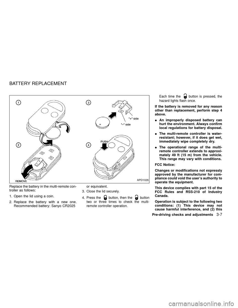 NISSAN FRONTIER 1999 D22 / 1.G Manual PDF Replace the battery in the multi-remote con-
troller as follows:
1. Open the lid using a coin.
2. Replace the battery with a new one.
Recommended battery: Sanyo CR2025or equivalent.
3. Close the lid s