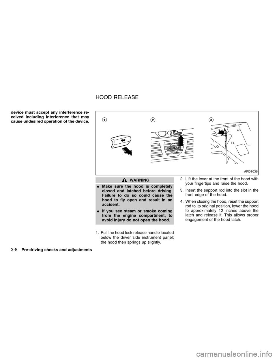 NISSAN FRONTIER 1999 D22 / 1.G Manual PDF device must accept any interference re-
ceived including interference that may
cause undesired operation of the device.
WARNING
IMake sure the hood is completely
closed and latched before driving.
Fai