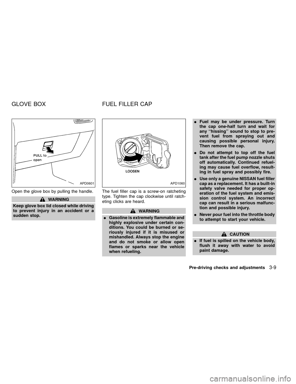 NISSAN FRONTIER 1999 D22 / 1.G Manual PDF Open the glove box by pulling the handle.
WARNING
Keep glove box lid closed while driving
to prevent injury in an accident or a
sudden stop.The fuel filler cap is a screw-on ratcheting
type. Tighten t