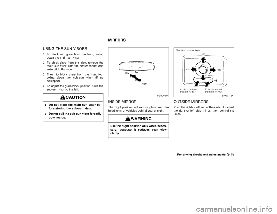 NISSAN PATHFINDER 1999 R50 / 2.G Owners Manual USING THE SUN VISORS1. To block out glare from the front, swing
down the main sun visor.
2. To block glare from the side, remove the
main sun visor from the center mount and
swing it to the side.
3. T NISSAN PATHFINDER 1999 R50 / 2.G Owners Manual USING THE SUN VISORS1. To block out glare from the front, swing
down the main sun visor.
2. To block glare from the side, remove the
main sun visor from the center mount and
swing it to the side.
3. T