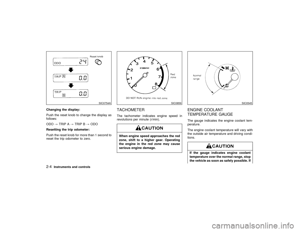 NISSAN PATHFINDER 1999 R50 / 2.G Workshop Manual Changing the display:
Push the reset knob to change the display as
follows:
ODO,TRIP A,TRIP B,ODO
Resetting the trip odometer:
Push the reset knob for more than 1 second to
reset the trip odometer to NISSAN PATHFINDER 1999 R50 / 2.G Workshop Manual Changing the display:
Push the reset knob to change the display as
follows:
ODO,TRIP A,TRIP B,ODO
Resetting the trip odometer:
Push the reset knob for more than 1 second to
reset the trip odometer to