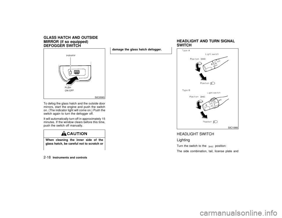 NISSAN PATHFINDER 1999 R50 / 2.G Manual PDF To defog the glass hatch and the outside door
mirrors, start the engine and push the switch
on. (The indicator light will come on.) Push the
switch again to turn the defogger off.
It will automaticall NISSAN PATHFINDER 1999 R50 / 2.G Manual PDF To defog the glass hatch and the outside door
mirrors, start the engine and push the switch
on. (The indicator light will come on.) Push the
switch again to turn the defogger off.
It will automaticall