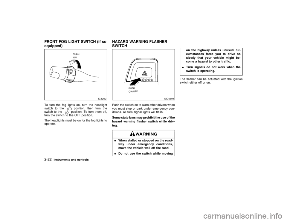 NISSAN PATHFINDER 1999 R50 / 2.G Manual PDF To turn the fog lights on, turn the headlight
switch to the
position, then turn the
switch to theposition. To turn them off,
turn the switch to the OFF position.
The headlights must be on for the fog NISSAN PATHFINDER 1999 R50 / 2.G Manual PDF To turn the fog lights on, turn the headlight
switch to the
position, then turn the
switch to theposition. To turn them off,
turn the switch to the OFF position.
The headlights must be on for the fog