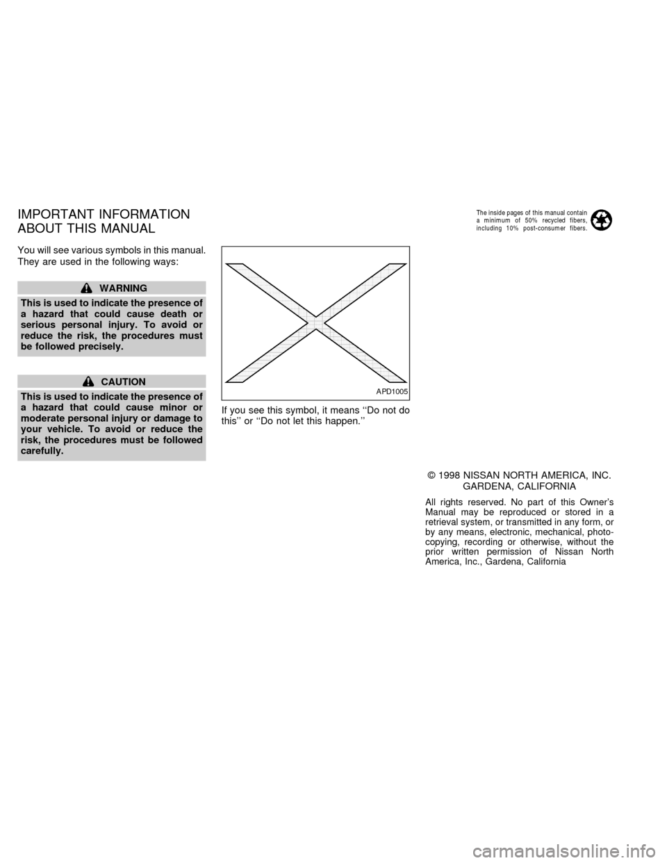 NISSAN QUEST 1999 V41 / 2.G Owners Manual You will see various symbols in this manual.
They are used in the following ways:
WARNING
This is used to indicate the presence of
a hazard that could cause death or
serious personal injury. To avoid NISSAN QUEST 1999 V41 / 2.G Owners Manual You will see various symbols in this manual.
They are used in the following ways:
WARNING
This is used to indicate the presence of
a hazard that could cause death or
serious personal injury. To avoid