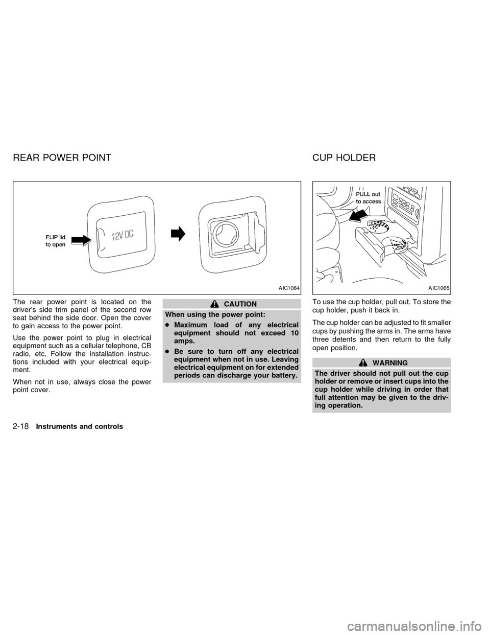 NISSAN QUEST 1999 V41 / 2.G Owners Manual The rear power point is located on the
drivers side trim panel of the second row
seat behind the side door. Open the cover
to gain access to the power point.
Use the power point to plug in electrical