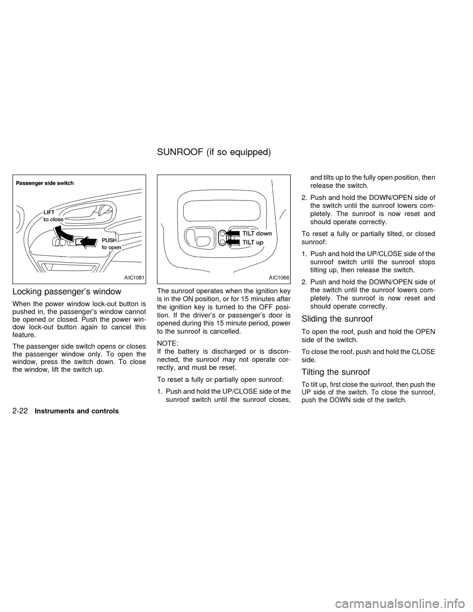 NISSAN QUEST 1999 V41 / 2.G Owners Manual Locking passengers window
When the power window lock-out button is
pushed in, the passengers window cannot
be opened or closed. Push the power win-
dow lock-out button again to cancel this
feature.
